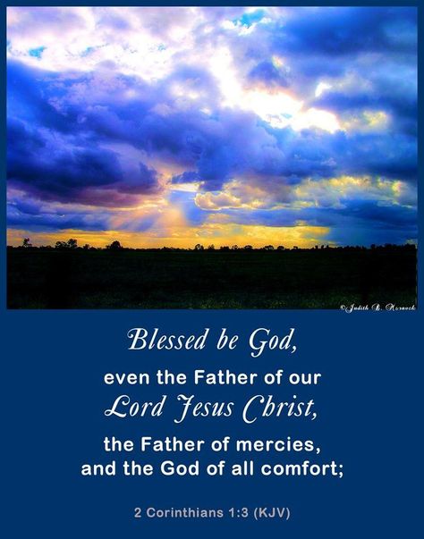 2 Corinthians 1:3-4 KJV ~ "Blessed be God, even the Father of our Lord Jesus Christ, the Father of mercies, and the God of all comfort; Who comforteth us in all our tribulation, that we may be able to comfort them which are in any trouble, by the comfort wherewith we ourselves are comforted of God." God Of All Comfort, Bible Verses Kjv, King James Bible Verses, Blessed Be, King James Bible, Biblical Quotes, Favorite Bible Verses, Our Lord, God Jesus