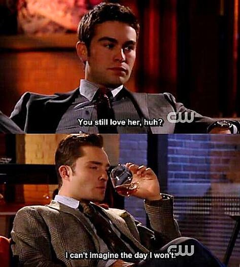 Gossip Girl, season 5, episode 9, "Rhodes to Perdition," aired 28 Nov. 2011. T: Nathaniel "Nate" Archibald is played by Chace Crawford. B: Charles "Chuck" Bass is played by Ed Westwick. Chuck: "I told her the truth." Nate: "The whole truth? You should work for The Spectator." Chuck: "I just wish I had the courage to do it sooner. I've finally become the man she wanted, and she's already chosen another one. I'm too late." Nate: "You still love her, huh?" Chuck: "I can't imagine the day I won't." Vintage Love Quotes, Estilo Blair Waldorf, Gossip Girl Quotes, Stile Blair Waldorf, Jenny Humphrey, Quotes Pinterest, Chuck And Blair, Still Love Her, Chuck Bass