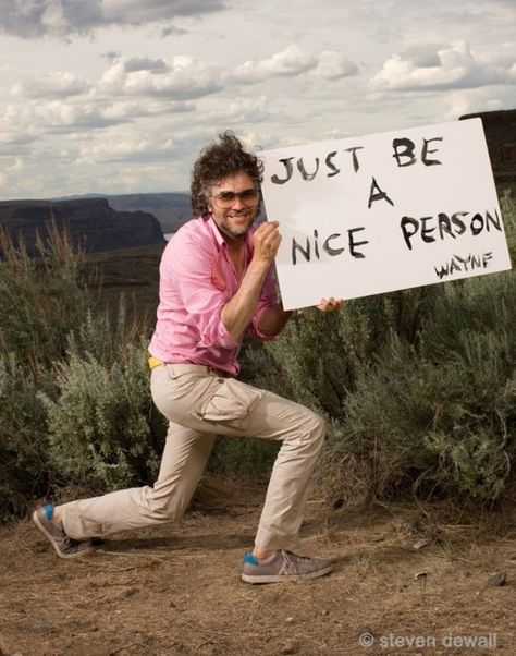 Wayne Coyne has the right idea. 50th Birthday Messages, Birthday Message For Him, Wayne Coyne, Be A Nice Person, Personal Motto, The Flaming Lips, Montage Video, Mottos To Live By, Flaming Lips