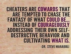 There are many forms of cheating. A husband or wife can cheat on their spouse, a taxpayer can cheat on their taxes, and a game player can cheat in order to win. Cheating in any form is wrong, and this behavior shows a lack of good character and morals. Cheating to win, because of temptation, or to try to get ahead in life will only give you temporary success and there is no justification for it. Cheating Husbands, Cheater Quotes, Liar Quotes, Lies Quotes, Steve Maraboli, Cheating Quotes, Cheating Husband, Blended Family, After Life