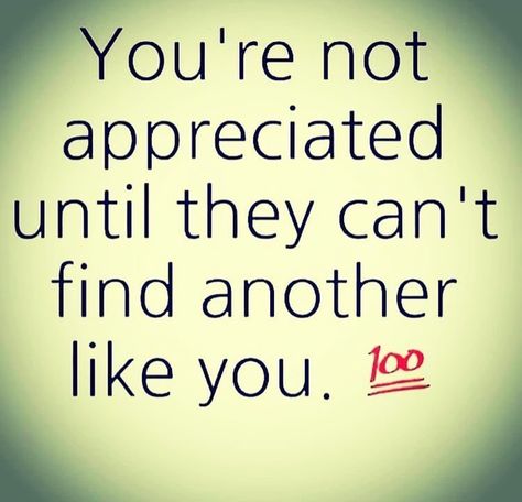 you're not appreciated until they can't find another like you. No Appreciation Quotes, Appreciation Quotes For Her, Appreciate Your Wife, Appreciate Her Quotes, I Appreciate You Quotes, Appreciate You Quotes, Not Appreciated, Appreciate What You Have, Appreciation Quotes