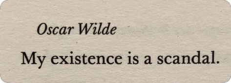 •my existence is a scandal • Oscar Wilde Oscar Wild Poetry, My Existence Is A Scandal Quote, Oscar Wilde Quotes Aesthetic, Oscar Wilde Quotes Love, Oscar Aesthetic, Oscar Wilde Poems, Oscar Wilde Aesthetic, Oscar Wilde Tattoo, Oscar Wilde Love