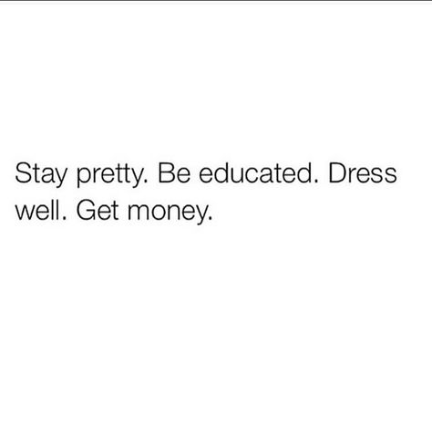 Stay pretty, be educated, dress well, get money. Dress Well Quotes, Get Money, Work Motivation, Dress Well, Realest Quotes, Self Love Quotes, Education Quotes, Pretty Lyrics, How To Get Money