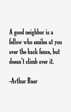 Quotes about Good Neighbor (85 quotes) Crazy Neighbor Quotes, Nosy People Quotes Funny, Horrible Neighbors Quotes, Neighbor Quotes Funny, Bad Neighbors Quotes, Neighbours Quotes Funny, Neighbors Quotes, Neighborhood Quotes, Neighborhood Quote