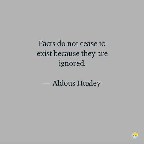 Facts do not cease to exist because they are ignored. ~ Aldous Huxley Aldous Huxley Quotes, Famous Book Quotes, Aldous Huxley, Notable Quotes, Quotable Quotes, Design Quotes, A Quote, Poetry Quotes, Famous Quotes