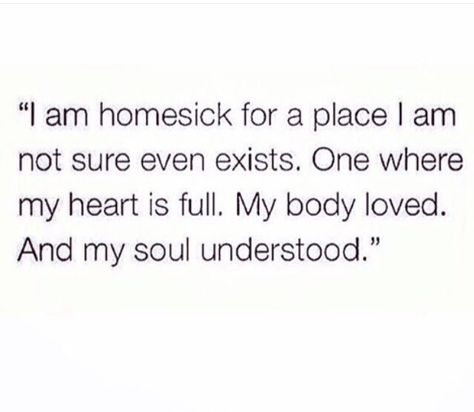 I am homesick for a place I am not sure even exists. One where my heart is full. my body loved. And my soul understood. ... In the arms of the love of my life, that place exist <3 Longs with all I am, for when we can be together without saying goodbye all the time ... Inspo Wall, Positive Affirmation, Infj, How I Feel, Great Quotes, Beautiful Words, True Stories, Inspire Me, Wise Words