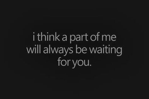 i think a part of me will always be waiting for you. Love Images, A Quote, How I Feel, Waiting For You, The Words, Great Quotes, Beautiful Words, Relationship Quotes, Favorite Quotes