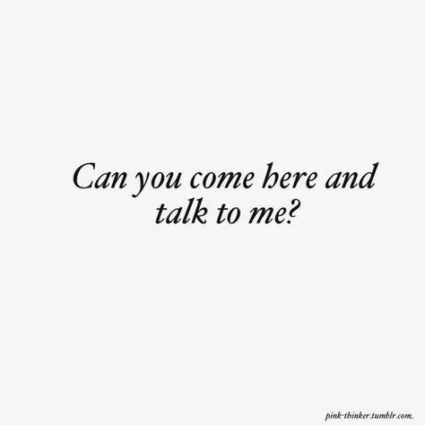 Can You Come Here? I Just Wanna Hear Your Voice, Talk To Me Quotes Relationships, Need To Talk To You, Wanna Talk To You Quotes, You Can Talk To Me, I Wanna Talk To You Quotes, I Need To Talk To You, I Wanna Talk To You, Im Going To Be Okay