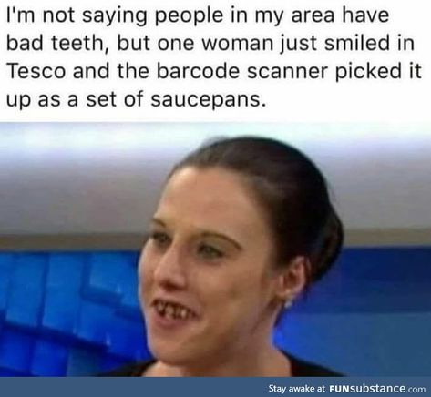 Abgedrehter Humor, Inappropriate Memes, Bad Teeth, British Humor, Dental Humor, Morning Humor, Sarcasm Humor, Twisted Humor, Just Smile