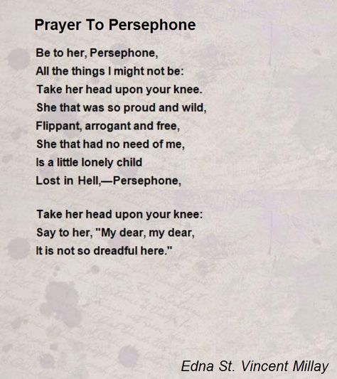 Be to her, Persephone, All the things I might not be: Take her head upon your knee. Persephone Poem, Edna St Vincent Millay, Persephone Goddess, Robert Frost Poems, Gertrude Stein, Light Words, Greek Gods And Goddesses, Witch Spell Book, Witchcraft For Beginners