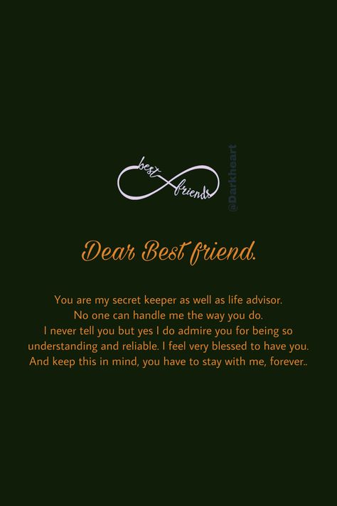 Dear Best friend. You are my secret keeper as well as life advisor. No one can handle me the way you do. I never tell you but yes I do admire you for being so understanding and reliable. I feel very blessed to have you. And keep this in mind, you have to stay with me, forever.. A Keeper Quotes, Keeper Quotes, Dear Friend Quotes, Letter To Best Friend, Happy Friendship Day Quotes, Best Friend Love Quotes, Black Color Hairstyles, Best Friend Quotes Meaningful, Color Hairstyles