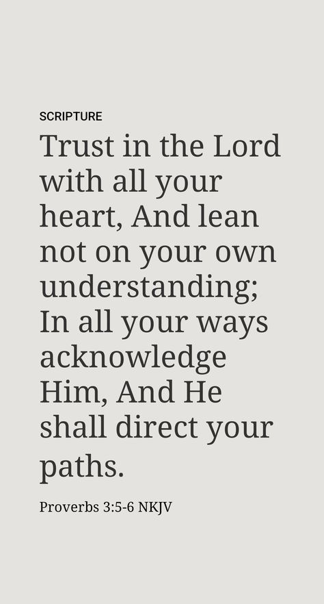 Meaning of Proverbs 3:5, 6

We should look to Jehovah (Jehovah is the personal name of God.—Psalm 83:18). God for direction rather than making important decisions all on our own.

“Trust in Jehovah with all your heart.” We show that we trust God when we do things his way. We must trust God completely, with our whole heart. In the Bible, the heart usually refers to the inner self, which includes a person’s emotions, motivations, thinking, and attitude. She Trusts In The Lord, Trust God And Do Good, Trust God With All Your Heart, Psalm 3: 5-6, Psalms 3 5 6, Bible Verse With Meaning, Proverbs 3:5, Trust In The Lord With All Your Heart, Proverbs 3:5-6