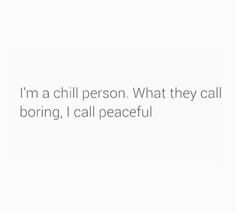 I'm a chill person, what they call boring I call peaceful I Am Boring Quotes, Feeling Boring Quotes, Im A Boring Person Quotes, Im Boring Quotes, My Life Is Boring Quotes, Chill Person Quotes, Being Boring Quotes, I’m Boring Quotes, Boring Friends Quotes