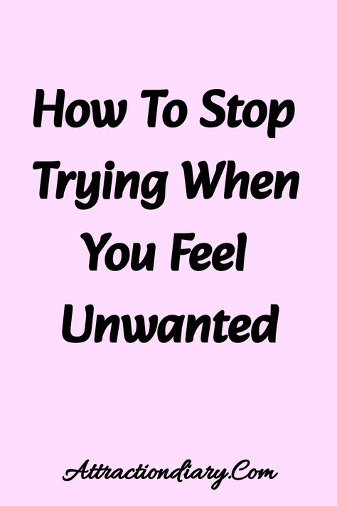 Inspirational poster with the message "How To Stop Trying When You Feel Unwanted" on a pink background with the website "Attractiondiary.com" at the bottom. Feeling Undesired, Feeling Underappreciated Quotes, When People Make You Feel Unwanted, When You Feel Unwanted, Underappreciated Quotes, Feeling Excluded, Feeling Unwanted, To Be Wanted, Feeling Wanted