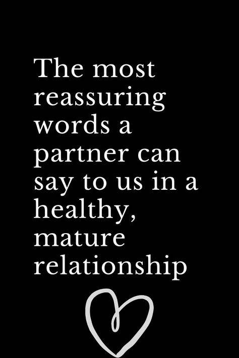 The most reassuring words a partner can say to us in a healthy, mature relationship Reassuring Quotes Relationships, Good Relationship Quotes Happiness, New Partner Quotes, Reassurance Quotes Relationships For Him, Assurance Quotes Relationships, Supporting Your Man Quotes, Maturity Quotes Relationships, Reassurance Quotes Relationships, Assurance Quotes