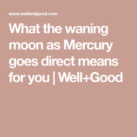 What the waning moon as Mercury goes direct means for you | Well+Good Waning Moon, New Habits, New Year's Resolutions, Cosmic Energy, High Vibes, Positive Psychology, Get Moving, Birth Chart, Do Your Best