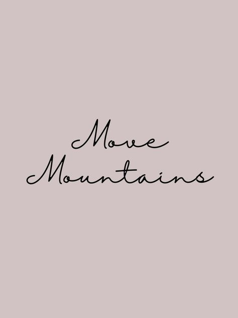 You Can Move Mountains, Move Mountains Tattoo, Move Mountains Quote, She Will Move Mountains, Mountain Quotes, Mountain Mama, Motivational Quotes Wallpaper, Mountain Tattoo, Move Mountains