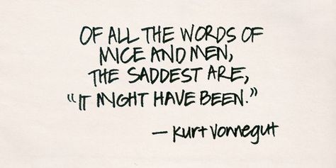 Of all the words of mice and men, the saddest are "it might have been." Mice And Men Quotes, Wisdom Words, Mice And Men, About Ideas, Kurt Vonnegut, Quotes Words, Of Mice And Men, Say That Again, To Be Kind