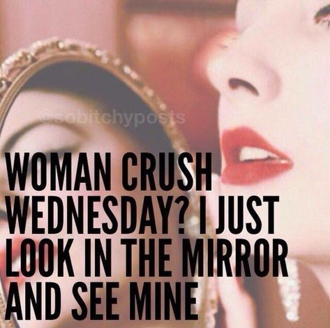 Woman Crush Wednesday I Just Look In The Mirror And See Mine Woman Crush Wednesday Quotes, Wcw Woman Crush Wednesday, Funny Wednesday Quotes, Fitness Humor Quotes, Woman Crush Wednesday, Sunday Quotes Funny, Women Crush, Diva Quotes, Wednesday Quotes