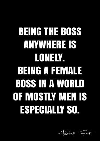 Woman In A Mans World Quotes, Best Boss Quotes, Robert Frost Quotes, Female Boss, Good Boss, White Quote, Job Quotes, World Quotes, Robert Frost