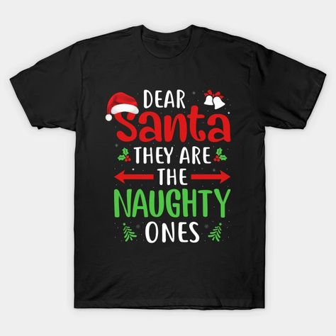 Funny Dear Santa They are the Naughty Ones Christmas Gifts - Dear Santa They Are The Naughty Ones - T-Shirt | TeePublic Xmas Shirt Ideas, Funny Pajamas, Funny Holiday Shirts, Funny Santa Claus, Christmas Tee Shirts, Funny Christmas Tshirts, Funny Christmas Sweaters, Cute Shirt Designs, Funny Christmas Gifts