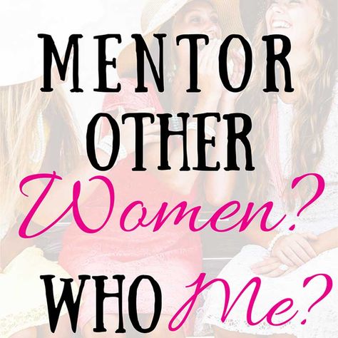 Mentor Other Women? Who Me? Godly Leadership, Christian Mentoring, Biblical Motherhood, Kingdom Living, Womens Ministry Events, Christian Women's Ministry, Christian Woman Encouragement, Mentor Program, Biblical Parenting