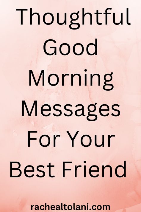 Thoughtful good morning messages for your best friend. Good Morning Texts For Friends, Messages For Your Best Friend, Sweet Morning Messages, Morning Messages For Friends, Good Morning Messages For Friends, Cute Morning Texts, Message For A Friend, Cute Good Morning Messages, Good Morning Motivational Messages