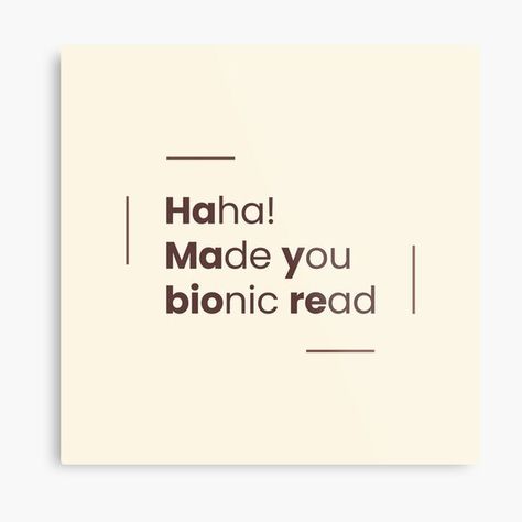 Bionic reading method highlights the parts of the text letting your brain autocomplete the test. The text refers to a popular phrase “Haha made you read.” Original design by Piotr Kowalczyk © Published: 25.05.2022. • Millions of unique designs by independent artists. Find your thing. Bionic Reading, Reading Humor, Your Brain, Original Design, Metal Prints, Texts, Original Designs, Brain, Geek Stuff