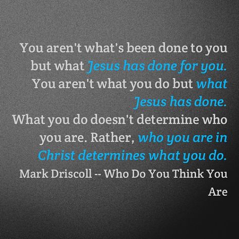 #markdriscoll #whodoyouthinkyouare #quote Mark Driscoll Quotes, Mark Driscoll, Beautiful Words, Thinking Of You, Jesus, Quotes