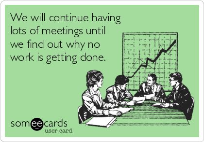 We will continue having lots of meetings until we find out why no work is getting done. Workplace Humor, Pinterest Humor, Office Humor, Clipuri Video, E Card, Ecards Funny, Work Humor, Work Quotes, Teacher Humor