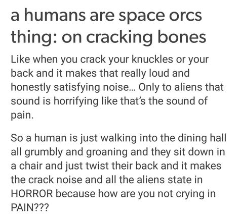 "What? It feels good!" *loud shrieking and moving away from the human* Cracking Bones, Alien Human, Alien Stuff, Space Orcs, Space Australia, Story Writing Prompts, Writing Dialogue Prompts, Dialogue Prompts, Aliens Funny