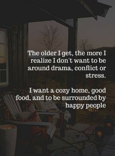 Quotes The older I get, the more I realize I don't want to be around drama, conflict or stress. I want a cozy home, good food, and to be surrounded by happy people. Now Quotes, Quotes Family, The Older I Get, Trendy Quotes, New Quotes, Happy People, Family Quotes, A Quote, Meaningful Quotes