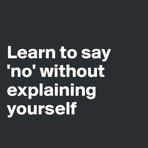 . Say No Without Explaining, How To Say No, Life Sayings, Phenomenal Woman, Learning To Say No, Simple Reminders, How To Say, Special Quotes, Spiritual Life