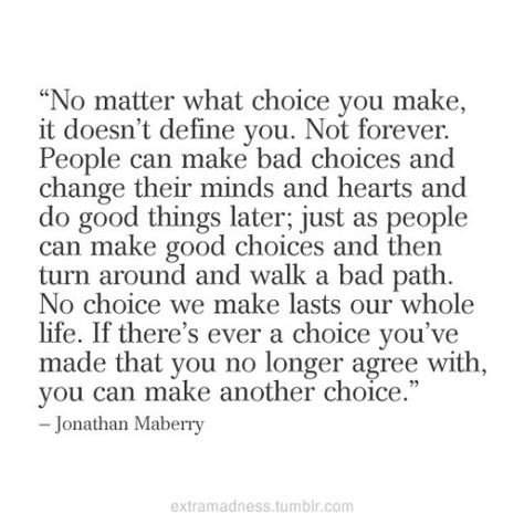 The choices you make. They aren't necessarily forever, and they can change just like people. Just don't keep making stupid choices for most of your adult life...hopping around isn't a habit it's a lifestyle ;-) Deserve Quotes, Living Authentically, People Can Change, Words Worth, A Quote, True Words, Inspiring Quotes, Peace Love, Relatable Quotes