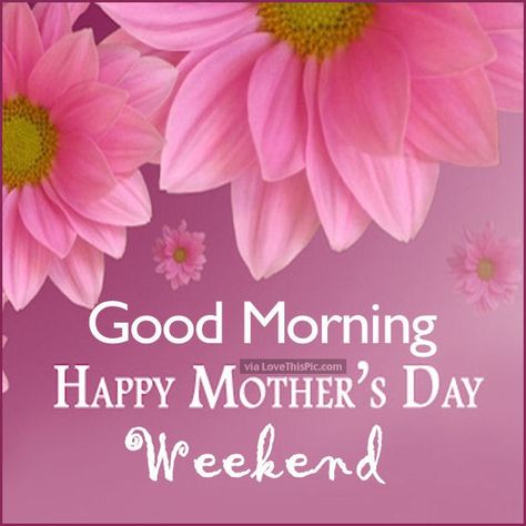 Good Morning Happy Mothers Day Weekend Happy Mothers Day Weekend, Happy Mother's Day Funny, Cute Morning Quotes, Happy Mothers Day Images, Happy Mothers Day Wishes, Mothers Day Images, Happy Mother's Day Greetings, Happy Mother Day Quotes, Mothers Day Weekend