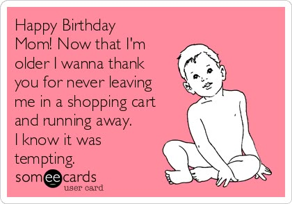 Happy Birthday Mom! Now that I'm older I wanna thank you for never leaving me in a shopping cart and running away. I know it was tempting. Happy Birthday Mom Quotes, Birthday Funnies, Wishes For Mom, Birthday Ecards Funny, Happy Birthday Memes, Birthday Wishes For Mom, Mom Birthday Quotes, Truths Quotes, Happy Birthday Meme