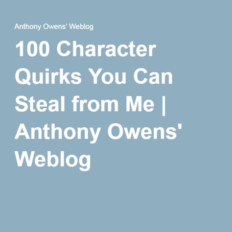 100 Character Quirks You Can Steal from Me | Anthony Owens' Weblog Character Quirks, Scene Writing Prompts, Scene Writing, Writer Tips, Creative Writing Tips, Writing Characters, Book Writing Inspiration, Creating Characters, Book Writing Tips