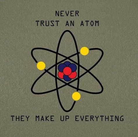 Dont trust atoms.... Atom Quotes, Pun Illustrations, Science Atom, Science Art Projects, Nerdy Jokes, Nerdy Humor, Classroom Science, Science Puns, Chemistry Humor