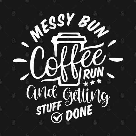 Messy Bun Coffee Run And Getting Stuff Done - Getting Stuff Done - T-Shirt | TeePublic Beautiful Bun Hairstyles, Getting Stuff Done, Run Shirt, Beautiful Buns, Messy Buns, Coffee Run, Coffee Lover Gifts, Messy Bun, Kids Magnets