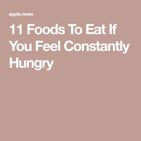 11 Foods To Eat If You Feel Constantly Hungry Constantly Hungry, Feeling Hungry, Eat Right, Foods To Eat, Those Days, Apple News, Health Remedies, Things To Know, Well Being