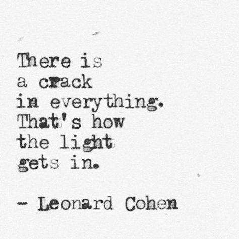 LEONARD  'There's a crack in everything. That's how the light gets in'  The strangest thing is that I found this quote last night before I knew it's one of my favourites. Rest in peace you beautiful soul  . #leonardcohen #leonard #quote #motivationalquotes #instaquote #poetry #light #life #lifequotes #musicians #artists Leonard Cohen Quotes, Leonard Cohen, Eleanor Roosevelt, Quotes About Strength, Music Quotes, Inspirational Quotes Motivation, Famous Quotes, Daily Quotes, The Words