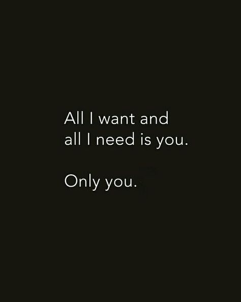 All I want and all I need is you only you. Only You Quotes, I Want You Quotes, I Needed You Quotes, Needing You Quotes, Want You Quotes, Positive Attitude Quotes, Soulmate Love Quotes, She Quotes, Mixed Feelings Quotes