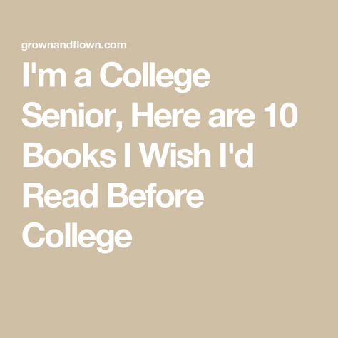 I'm a College Senior, Here are 10 Books I Wish I'd Read Before College Books To Read Before College, Senior Year Book, Books For College Students, Before College, College Books, First Year Of College, College Quotes, Leveled Books, Reading Notebook