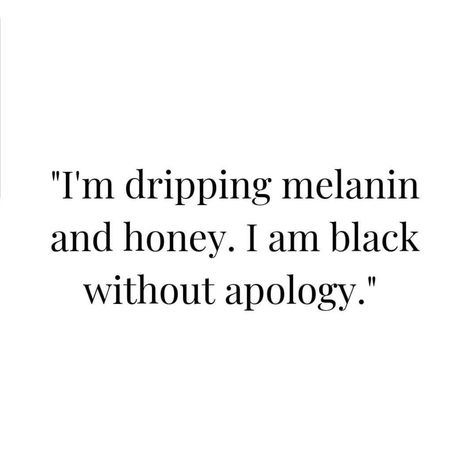 "I'm dripping melanin and honey. I'm black without apology." Black Empowerment Quotes, Melanin Quotes, Honey Quotes, Skins Quotes, Excellence Quotes, Witty Instagram Captions, Realist Quotes, Trend Quote, Entertaining Quotes