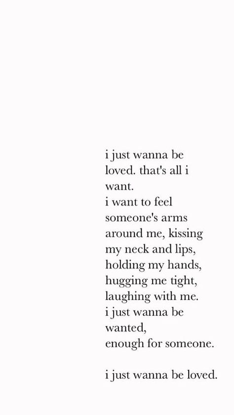 All We Want Is To Be Loved Quotes, I Just Want To Feel Loved Again Quotes, I Just Want Someone Who Quotes, I Wanna Feel Loved Quotes, Just Wanna Feel Loved Quotes, We All Want To Be Loved Quotes, Just Want Love Quotes, All I Want Is To Be Loved Quotes, I Wanna Be Pretty Quotes