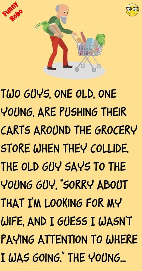 Two guys, one old, one young, are pushing their carts around the grocery store when they collide. The old guy says to the young guy, "Sorry about thatI'm looking for my wife, and... #funny #joke #story Short Funny Stories, Joke Stories, Latest Jokes, Clean Funny Jokes, English Jokes, Two Guys, Wife Jokes, Clean Jokes, Short Jokes