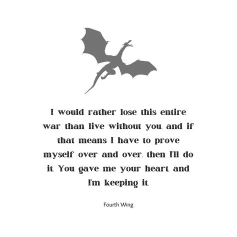 The novel the fourth wing is a rollercoaster of emotion. Besides the action packed fighting and the fantasy world of dragons there is also a fair bit of romance. This is one of the many heartwarming quotes from one of the main character to another. It is perfect way to remember the book ! Romantic Fantasy Quotes, Quotes From Fourth Wing, Fantasy Romance Book Quotes, Fantasy Books Quotes, Fantasy Romance Quotes, Forth Wing Quotes, Fantasy Book Quotes, Fourth Wing Characters, Fourth Wing Wallpaper