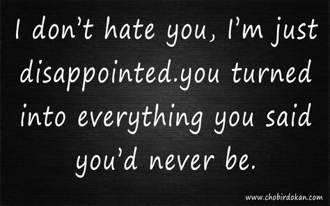 quotes about ex boyfriend I don’t hate you, I’m just disappointed you turned into everything you said you’d never be. My Ex Came Back Quotes, Quotes About Being Played, Dont Get Back With Ex Quotes, Dear Ex Boyfriend, Being Compared To An Ex Quotes, Better Then Your Ex Quotes, Don't Compare Me To Your Ex Quotes, Quotes About Your Ex, Ex Friend Quotes