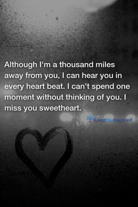 Although I'm a thousand miles away from you, I can hear you in every heart beat. I can't spend one moment without thinking of you. I miss you sweetheart.  - Unknown. Read more: https://keepyouinspired.com/quotes/long-distance-relationship/#549345url=https://keepyouinspired.com/quotes/long-distance-relationship/#549345 I Will Love You From A Distance, Missing You Quotes For Her Distance, Keeping My Distance Because I Know I Cant Have You, Missing You Quotes For Him Distance Cute, I Keep My Distance Quote, Waiting To See You Quotes Long Distance, I Miss You Babe Long Distance, About Missing Someone, Quotes Long