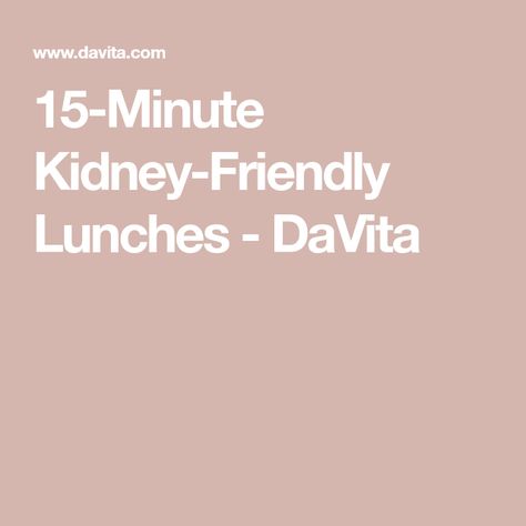 15-Minute Kidney-Friendly Lunches - DaVita Recipe For Kidney Patients, Kidney Stone Friendly Meals, Foods To Avoid For Kidney Stone, Esrd Kidney, Davita Recipes, Foods To Avoid With Kidney Problems, Healthy Kidney Diet, Kidney Diet Recipes, Ckd Recipes